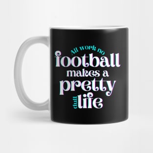 All Work No Football Makes a Pretty Dull Life Mug